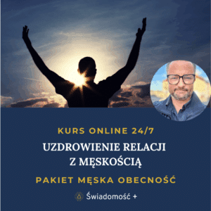 KURS ONLINE: Uzdrowienie Relacji z Męskością