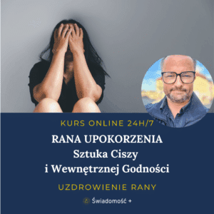 KURS ONLINE: Sztuka Ciszy i Wewnętrznej Godności – 10 kroków do uzdrowienia rany upokorzenia i uwolnienia się od potrzeby obrony