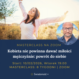 MASTERCLASS (ZOOM): Kobieta nie powinna dawać miłości mężczyźnie: powrót do siebie