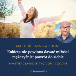MASTERCLASS (ZOOM): Kobieta nie powinna dawać miłości mężczyźnie: powrót do siebie