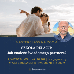 MASTERCLASS (ONLINE/ZOOM): Szkoła Relacji: Jak znaleźć świadomego partnera?