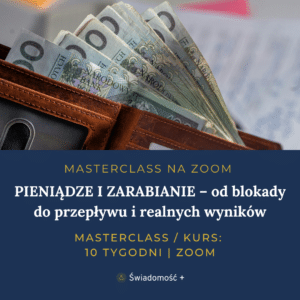 MASTERCLASS (ONLINE/ZOOM): PIENIĄDZE I ZARABIANIE