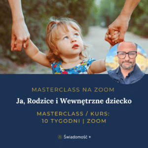 MASTERCLASS (ONLINE/ZOOM): Ja, Rodzice i Wewnętrzne dziecko