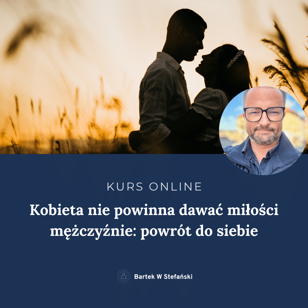 KURS ONLINE: Kobieta nie powinna dawać miłości mężczyźnie